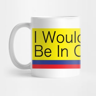 I WOULD RATHER BE IN COLOMBIA Mug